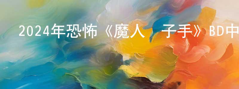 曾眾的網絡影視資源,2024年恐怖《魔人劊子手》BD中英雙字迅雷下載_深夜電影